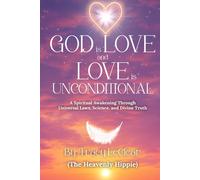 God Is Love and Love Is Unconditional: A Spiritual Awakening Through Universal Laws, Science, and Divine Truth (The Heavenly Hippie Series)