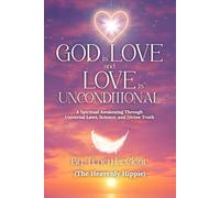 God Is Love and Love Is Unconditional: A Spiritual Awakening Through Universal Laws, Science, and Divine Truth (The Heavenly Hippie Series)