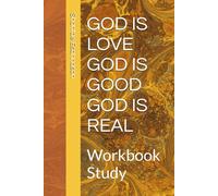 GOD IS LOVE GOD IS GOOD GOD IS REAL: Workbook Study