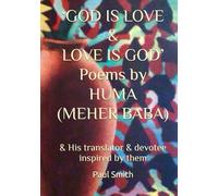 ‘GOD IS LOVE & LOVE IS GOD’ Poems by HUMA (MEHER BABA): & His translator & devotee inspired by them