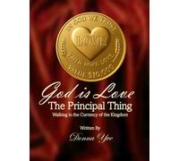 God is Love: The Principal Thing: Walking in the Currency of The Kingdom