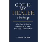 God Is My Healer Challenge: A 30-Day Scripture Devotional of Faith, Healing & Restoration