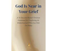 God Is Near in Your Grief: A 31-Day and Beyond Christian Devotional for Comforting the Brokenhearted When Loss Feels Too Heavy