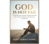 GOD IS NOT FAR: Living Daily in the Awareness of His Presence and how we Discover Intimacy with God in our Everyday Life