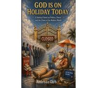 God Is On Holiday Today: A Satirical Novel On Politics, Power, and the Chaos of the Modern World