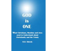 God is One: What Christians, Muslims and Jews need to Understand about Christianity and the Trinity