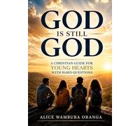 God Is still God: A Christian Guide for Young Hearts With Hard Questions
