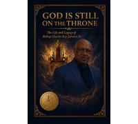 God Is Still On The Throne: The Life and Legacy of Bishop Charles Ray Johnson Sr.