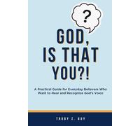 God, Is That You?!: A Practical Guide for Everyday Believers Who Want to Hear and Recognize God’s Voice