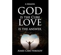 God is the Cure, Love is the Answer: A Memoir