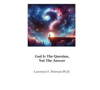 God Is The Question: Not The Answer