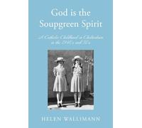 God is the Soupgreen Spirit: A Catholic Childhood in Cheltenham in the 1940s and 50s