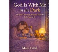 God Is With Me in the Dark: A Gentle Christian Bedtime Story for Kids Ages 3-5