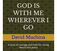 GOD IS WITH ME WHEREVER I GO: A Story of Courage and Faith for Young Hearts (4-8 years)
