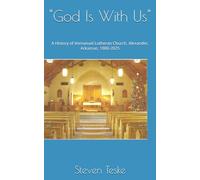 "God Is With Us": A History of Immanuel Lutheran Church, Alexander, Arkansas, 1880-2025