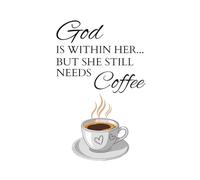 God Is Within Her But She Still Needs Coffee