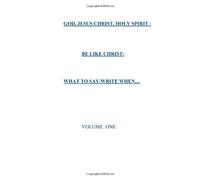 GOD, JESUS CHRIST, HOLY SPIRIT - BE LIKE CHRIST: What To Say/Write When... VOLUME 1: Be Like CHRIST - What to say/write when...