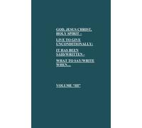 GOD, JESUS CHRIST, HOLY SPIRIT - LIVE TO GIVE UNCONDITIONALLY: IT HAS BEEN SAID/WRITTEN - WHAT TO SAY/WRITE WHEN...Volume "III": Volume 3