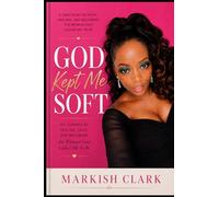 GOD KEPT ME SOFT: My Story of Awakening, Faith, and Divine Protection