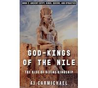 God-Kings of the Nile: The Rise of Divine Kingship: 2 (Ancient Egypt: Kings, Queens, and Dynasties)