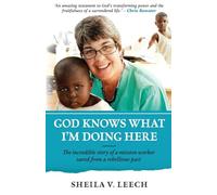 God Knows What I'm Doing Here: The Incredible Story of a Mission Worker Saved from a Rebellious Past