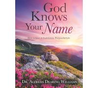God Knows Your Name: How to Live a God-Given, Purposeful Life