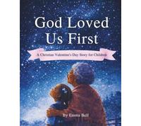 God Loved Us First: A Christian Valentine’s Day Story for Children About God’s Love, Kindness, and Faith