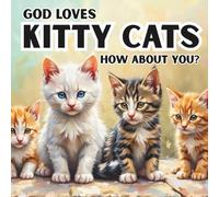God Loves Kitty Cats: How About You? Paperback 8.5 X 8.5, Great Bedtime Story, Rhyming Story of Kittens and Cats