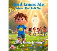 God Loves Me When I Feel Left Out: A Christian Children’s Storybook for Ages 3-8 | Loved Always Series - Lucas: 4