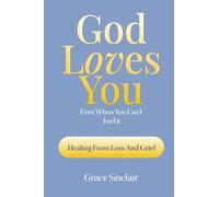 God Loves You Even When You Can't Feel It Book 2: Healing From Loss And Grief Christian Book