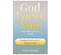 God Loves You Even When You Can't Feel It Book 6: Finding True Love In A Broken World Christian Book