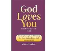 God Loves You Even When You Can't Feel It Book 9: Finding Strength And Healing For Your Broken Heart And Mental Health Christian Book