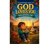 God Loves You: Welcome to Grace Hill: 10 Inspiring Christian Stories for Kids About Faith, Friendship, Confidence, Courage, Honesty, and Trusting God (Grace Hill Stories)