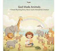 God Made Animals: A Sweet Rhyming Story About God’s Wonderful Creation