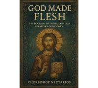 God Made Flesh: The Doctrine of the Incarnation in Eastern Orthodoxy