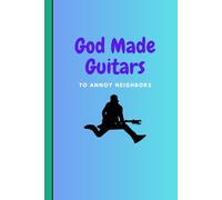 God Made Guitars to Annoy Neighbors Cover Journal Songwriter Notebook:: Funny Gag Gift for your musician friends, partner, family, coworkers, and just yourself!