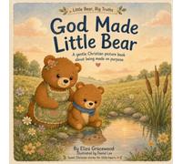 God Made Little Bear: A Sweet Christian Picture Book About Being Made on Purpose (Little Bear, Big Truths: Sweet Christian stories for little hearts)