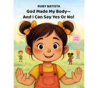 God Made My Body-And I Can Say Yes or No!: Teaching Safe Touch and Consent to Girls Ages 2-4-A Christian Picture Book