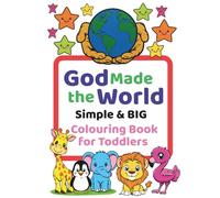 God Made The World - Simple & Big Colouring Book For Toddlers: Bible Creation Story + A-Z Animals for Little Learners