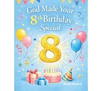 God Made Your 8th Birthday Special A Faith Filled Birthday Story About Kindness Courage and Growing With God: A Christian Birthday Gift Book for 8 Year Old Boys and Girls
