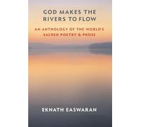 God Makes the Rivers to Flow: An Anthology of the World's Sacred Poetry and Prose (Essential Easwaran Library)