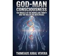 GOD-MAN CONSCIOUSNESS: The Miracle of the Indwelling Trinity and the Rise of the New Species