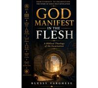 GOD MANIFEST IN THE FLESH: A Biblical Theology of the Incarnation