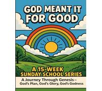 GOD MEANT IT FOR GOOD: A 15-Week Sunday School Series (Children's Sunday School)