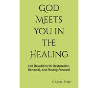 God Meets You in the Healing: 100 Devotions for Restoration, Renewal, and Moving Forward (The God Meets You Here Devotional Series)