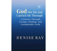 God Met Me and Carried Me Through: A Journey Through Trauma, Healing and Unshakeable Faith