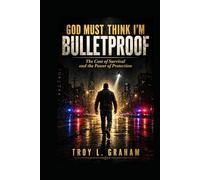 God Must Think I'm Bulletproof: The Cost of Survival and the Power of Protection (God Must Think I’m… Series)