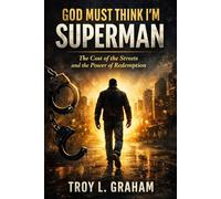 God Must Think I'm Superman: The Cost of the Streets and the Power of Redemption: 1 (God Must Think I’m… Series)