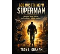 God Must Think I'm Superman: The Cost of the Streets and the Power of Redemption (God Must Think I’m… Series)