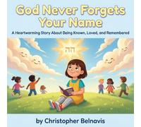 God Never Forgets Your Name: A Heartwarming Story About Being Known, Loved, and Remembered